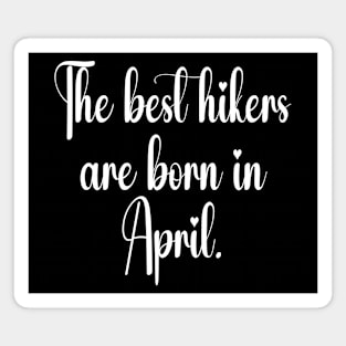 The best hikers are born in april. White Magnet